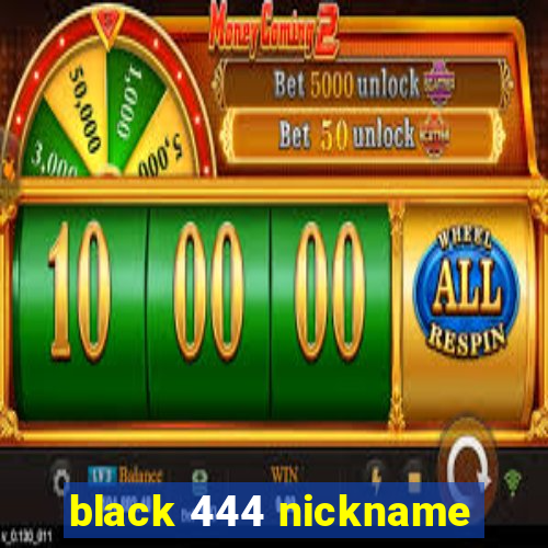 black 444 nickname
